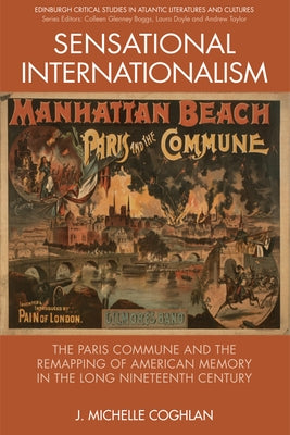 Sensational Internationalism: The Paris Commune and the Remapping of American Memory in the Long Nineteenth Century by Coghlan, J. Michelle