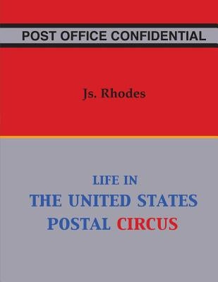 Post Office Confidential: Life in the United States Postal Circus by Rhodes, Js