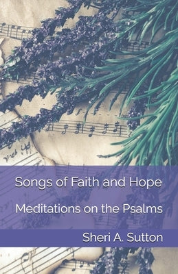 Songs of Faith and Hope: Meditations on the Psalms by Sutton, Sheri A.