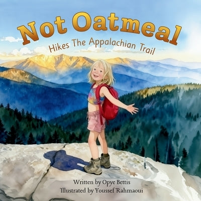Not Oatmeal Hikes The Appalachian Trail by Bettis, Opye