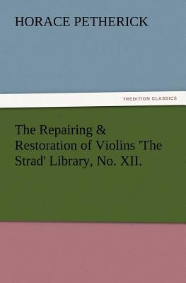 The Repairing & Restoration of Violins 'The Strad' Library, No. XII. by Petherick, Horace