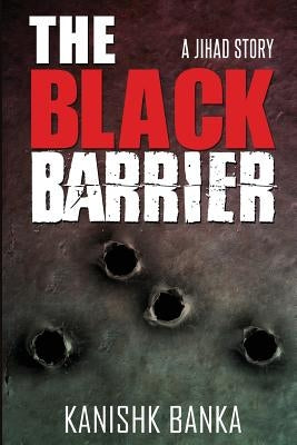 The Black Barrier: A Jihad Story by Banka, Kanishk
