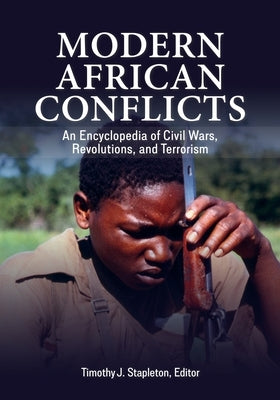 Modern African Conflicts: An Encyclopedia of Civil Wars, Revolutions, and Terrorism by Stapleton, Timothy J.