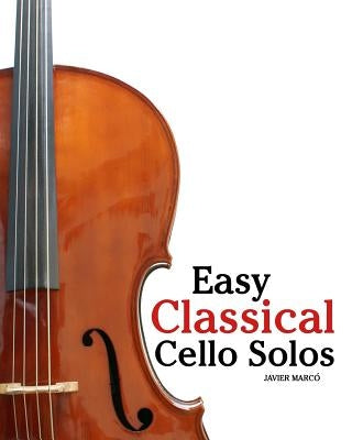 Easy Classical Cello Solos: Featuring Music of Bach, Mozart, Beethoven, Tchaikovsky and Others. by Marc