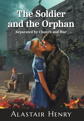 The Soldier and the Orphan: Separated by Church and War by Henry, Alastair