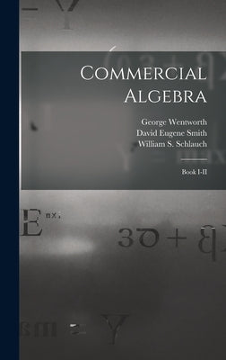 Commercial Algebra: Book I-II by Wentworth, George B. 1868