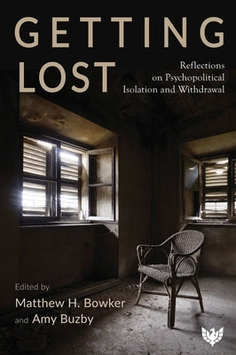 Getting Lost: Reflections on Psychopolitical Isolation and Withdrawal by Bowker, Matthew H.