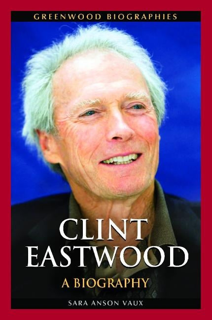 Clint Eastwood: A Biography by Vaux, Sara