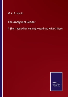 The Analytical Reader: A Short method for learning to read and write Chinese by Martin, W. A. P.