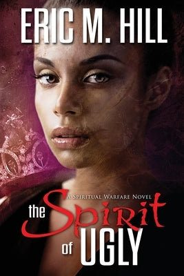 The Spirit of Ugly: A Spiritual Warfare Novel by Hill, Eric M.