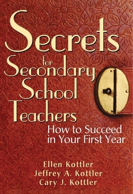 Secrets for Secondary School Teachers: How to Succeed in Your First Year by Kottler, Ellen