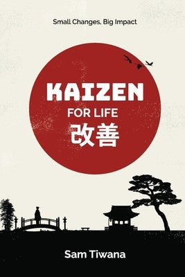 Kaizen for Life: Small Changes, Big Impact by Tiwana, Sam