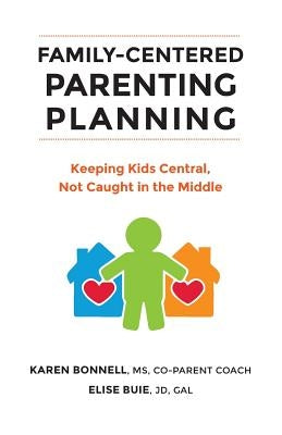 Family-Centered Parenting Planning: Keeping Kids Central, Not Caught in the Middle by Buie, Elise