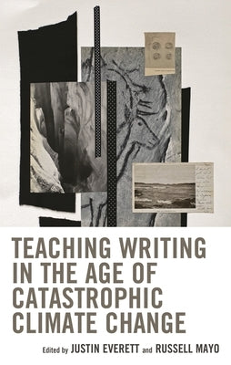 Teaching Writing in the Age of Catastrophic Climate Change by Everett, Justin