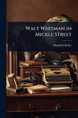 Walt Whitman in Mickle Street by Keller, Elizabeth