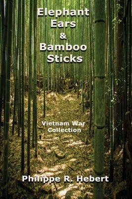 Elephant Ears And Bamboo Sticks: Vietnam War Collection by Hebert, Philippe R.