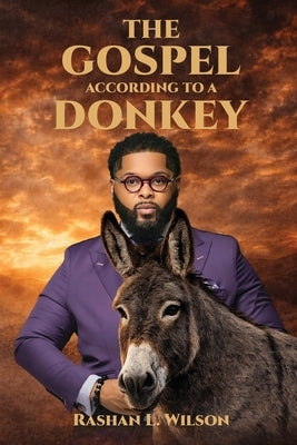 The Gospel According To A Donkey: A Journey of Repentance, Redemption & Restoration by Wilson, Rashan L.