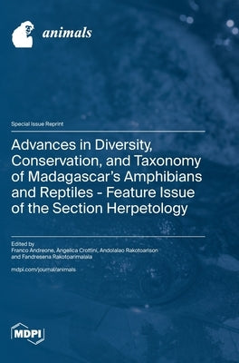 Advances in Diversity, Conservation, and Taxonomy of Madagascar's Amphibians and Reptiles - Feature Issue of the Section Herpetology by Andreone, Franco