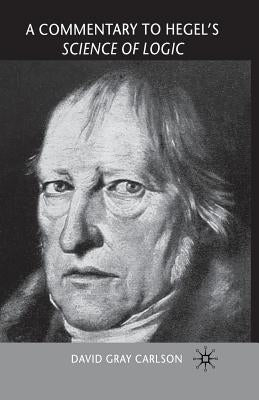 A Commentary to Hegel's Science of Logic by Gray Carlson, David
