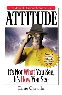 Attitude: It's Not What You See, It's How You See by Carwile, Ernie