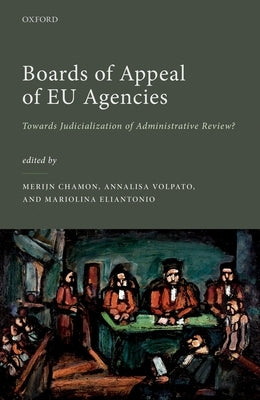 Boards of Appeal of Eu Agencies: Towards Judicialization of Administrative Review? by Chamon, Merijn