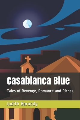 Casablanca Blue: Tales of Revenge, Romance and Riches by Baroody, Judith Raine