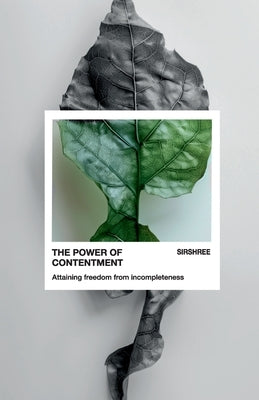 The Power of Contentment: Attaining Freedom from Incompleteness by Sirshree
