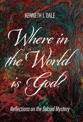 Where in the World is God? by Dale, Kenneth J.