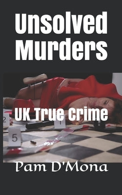 Unsolved Murders: UK True Crime by D'Mona, Pam