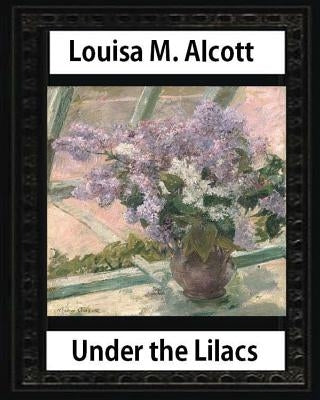 Under the Lilacs (1878), by Louisa M. Alcott novel-(illustrated): Louisa May Alcott by Alcott, Louisa M.