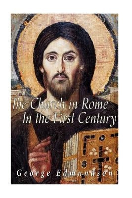 The Church in Rome in the First Century by Edmundson, George
