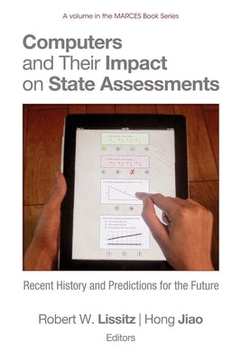 Computers and Their Impact on State Assessments: Recent History and Predictions for the Future (Hc) by Lissitz, Robert W.
