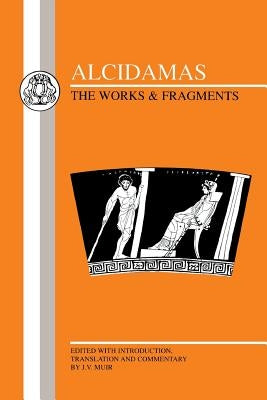 Alcidamas: The Works & Fragments by Muir, John V.