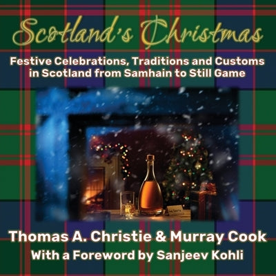 Scotland's Christmas: Festive Celebrations, Traditions and Customs in Scotland from Samhain to Still Game by Christie, Thomas A.