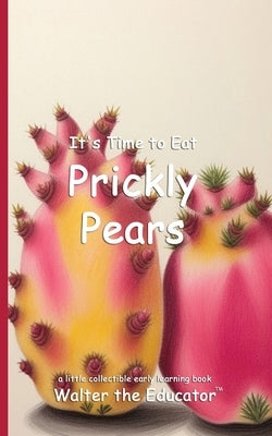 It's Time to Eat Prickly Pears by Walter the Educator