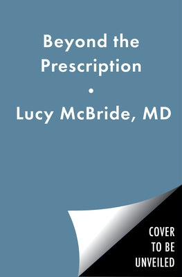 Beyond the Prescription: A Doctor's Guide to Taking Charge of Your Health by McBride, Lucy