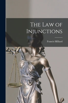 The Law of Injunctions by Hilliard, Francis