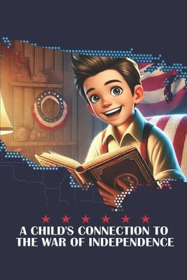 A Child's Connection to the War of Independence: Bill's Journey Through America's Fight for Freedom by Talesgenie