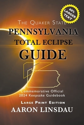 Pennsylvania Total Eclipse Guide (LARGE PRINT): Official Commemorative 2024 Keepsake Guidebook by Linsdau, Aaron