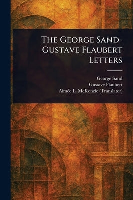 The George Sand-Gustave Flaubert Letters by Sand, George