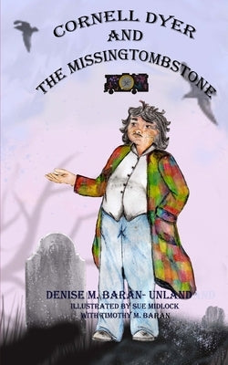 Cornell Dyer and The Missing Tombstone by Baran-Unland, Denise M.