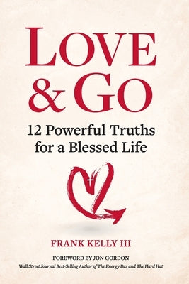 Love & Go: 12 Powerful Truths for a Blessed Life by Kelly, Frank