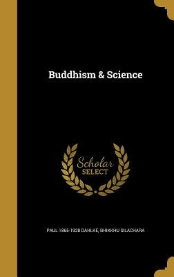 Buddhism & Science by Dahlke, Paul 1865-1928