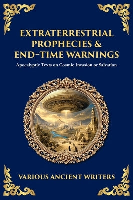 Extraterrestrial Prophecies & End‐Time Warnings: Apocalyptic Texts on Cosmic Invasion or Salvation by Writers, Various Ancient