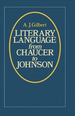 Literary Language from Chaucer to Johnson by Gilbert, A. J.
