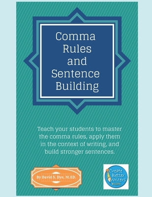 Comma Rules and Sentence Building by Dye M. Ed, David S.
