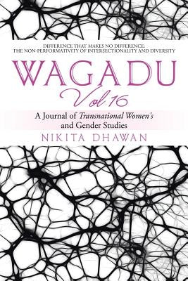 Wagadu Vol 16: A Journal of Transnational Women's and Gender Studies by Dhawan, Nikita