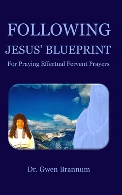 Following Jesus' Blueprint for Praying Effectual Fervent Prayers by Brannum, Gwen