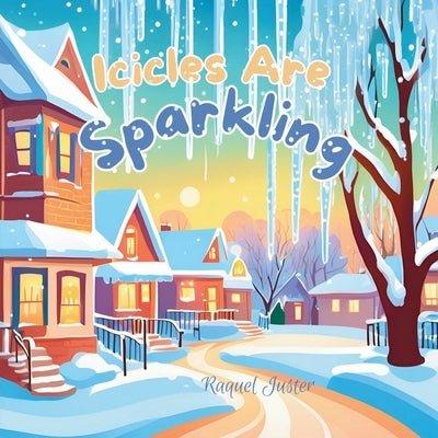 Icicles Are Sparkling by Juster, Raquel