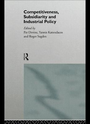 Competitiveness, Subsidiarity and Industrial Policy by Devine, Pat J.